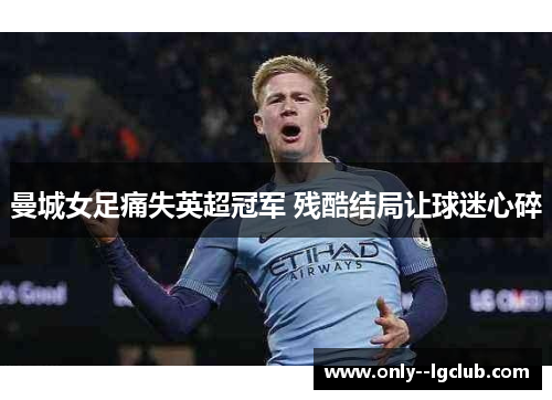 曼城女足痛失英超冠军 残酷结局让球迷心碎